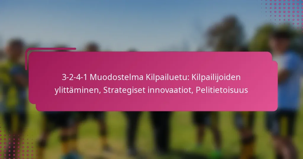 3-2-4-1 Muodostelma Kilpailuetu: Kilpailijoiden ylittäminen, Strategiset innovaatiot, Pelitietoisuus
