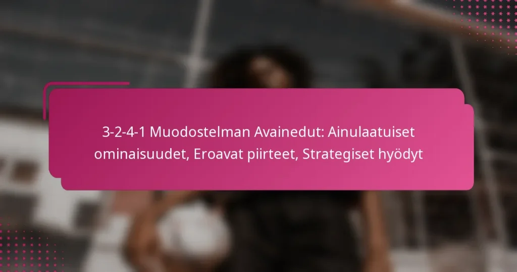 3-2-4-1 Muodostelman Avainedut: Ainulaatuiset ominaisuudet, Eroavat piirteet, Strategiset hyödyt
