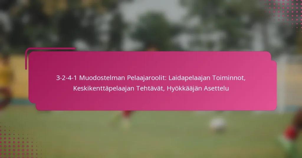 3-2-4-1 Muodostelman Pelaajaroolit: Laidapelaajan Toiminnot, Keskikenttäpelaajan Tehtävät, Hyökkääjän Asettelu