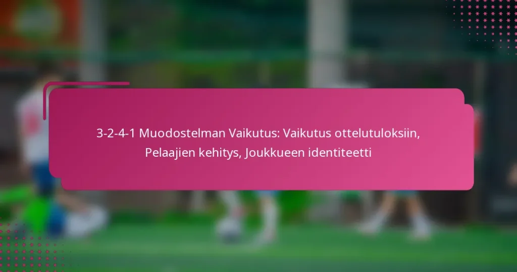 3-2-4-1 Muodostelman Vaikutus: Vaikutus ottelutuloksiin, Pelaajien kehitys, Joukkueen identiteetti