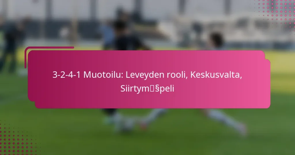3-2-4-1 Muotoilu: Leveyden rooli, Keskusvalta, Siirtymäpeli