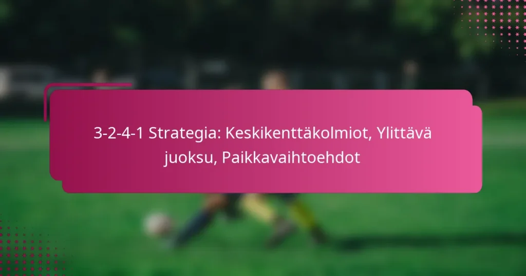 3-2-4-1 Strategia: Keskikenttäkolmiot, Ylittävä juoksu, Paikkavaihtoehdot