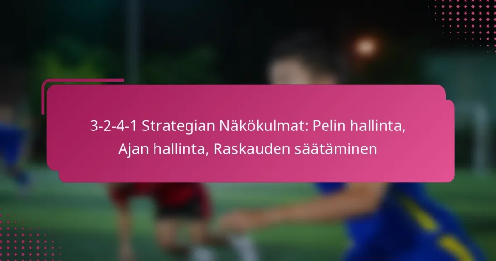 3-2-4-1 Strategian Näkökulmat: Pelin hallinta, Ajan hallinta, Raskauden säätäminen