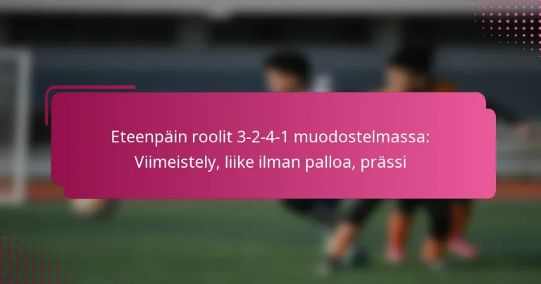 Eteenpäin roolit 3-2-4-1 muodostelmassa: Viimeistely, liike ilman palloa, prässi
