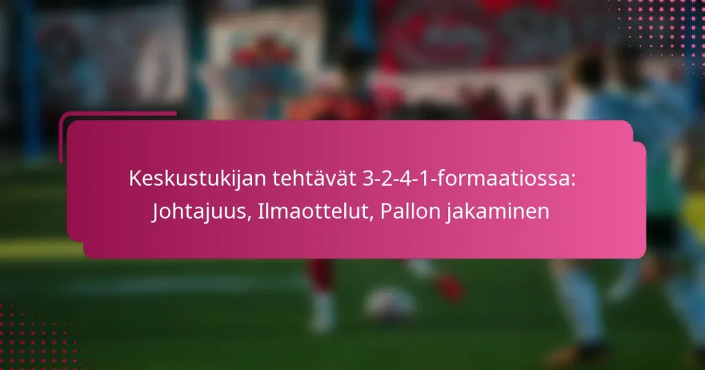 Keskustukijan tehtävät 3-2-4-1-formaatiossa: Johtajuus, Ilmaottelut, Pallon jakaminen