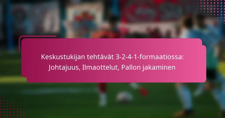 Keskustukijan tehtävät 3-2-4-1-formaatiossa: Johtajuus, Ilmaottelut, Pallon jakaminen