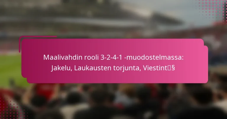 Maalivahdin rooli 3-2-4-1 -muodostelmassa: Jakelu, Laukausten torjunta, Viestintä