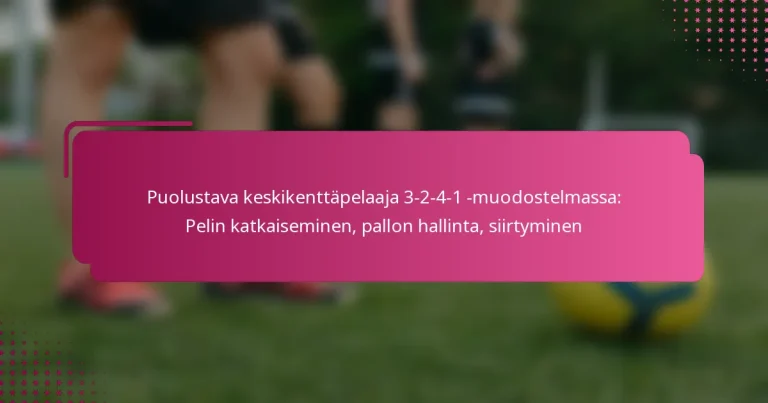 Puolustava keskikenttäpelaaja 3-2-4-1 -muodostelmassa: Pelin katkaiseminen, pallon hallinta, siirtyminen