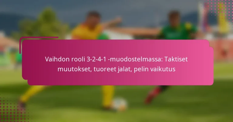 Vaihdon rooli 3-2-4-1 -muodostelmassa: Taktiset muutokset, tuoreet jalat, pelin vaikutus