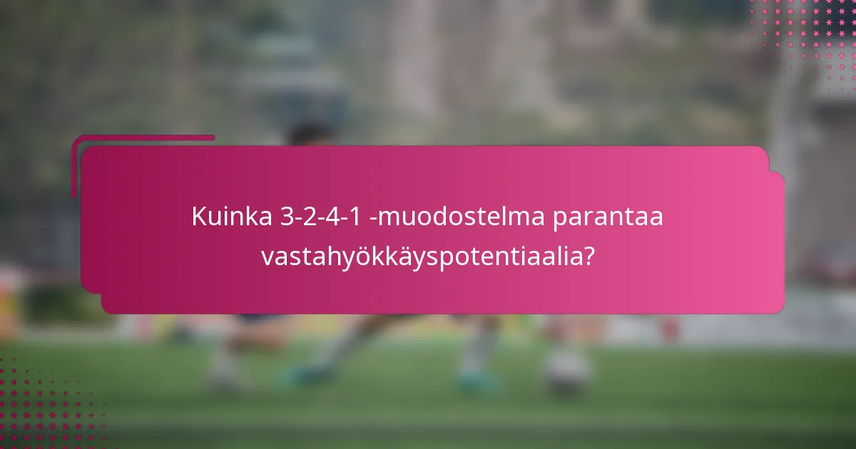 Kuinka 3-2-4-1 -muodostelma parantaa vastahyökkäyspotentiaalia?