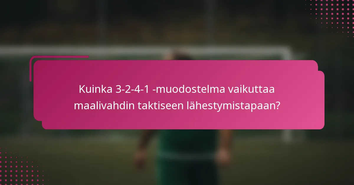 Kuinka 3-2-4-1 -muodostelma vaikuttaa maalivahdin taktiseen lähestymistapaan?