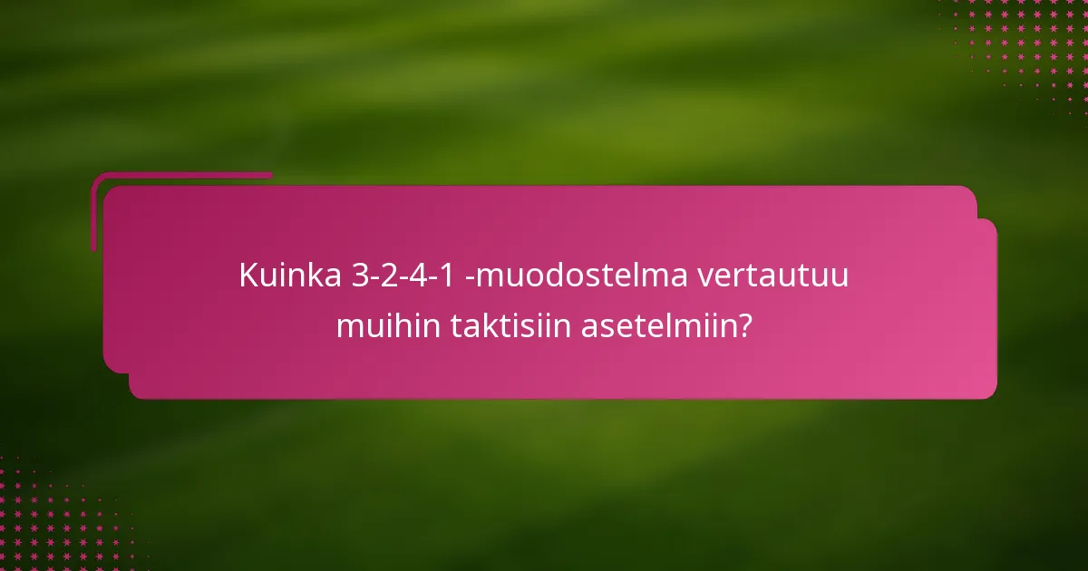 Kuinka 3-2-4-1 -muodostelma vertautuu muihin taktisiin asetelmiin?