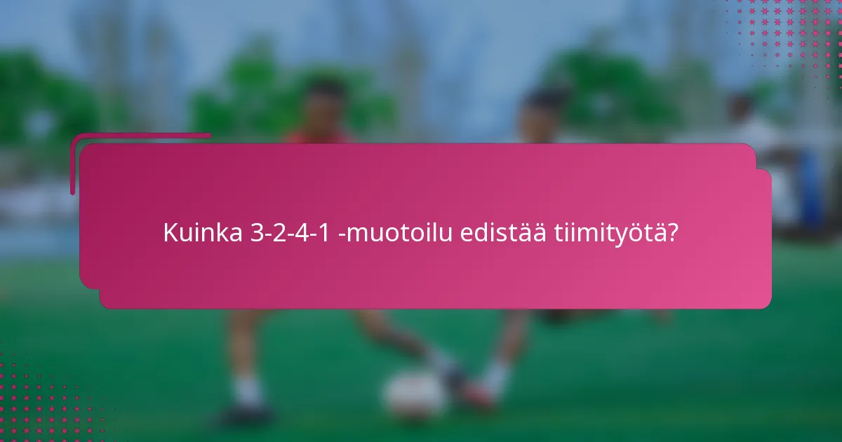 Kuinka 3-2-4-1 -muotoilu edistää tiimityötä?