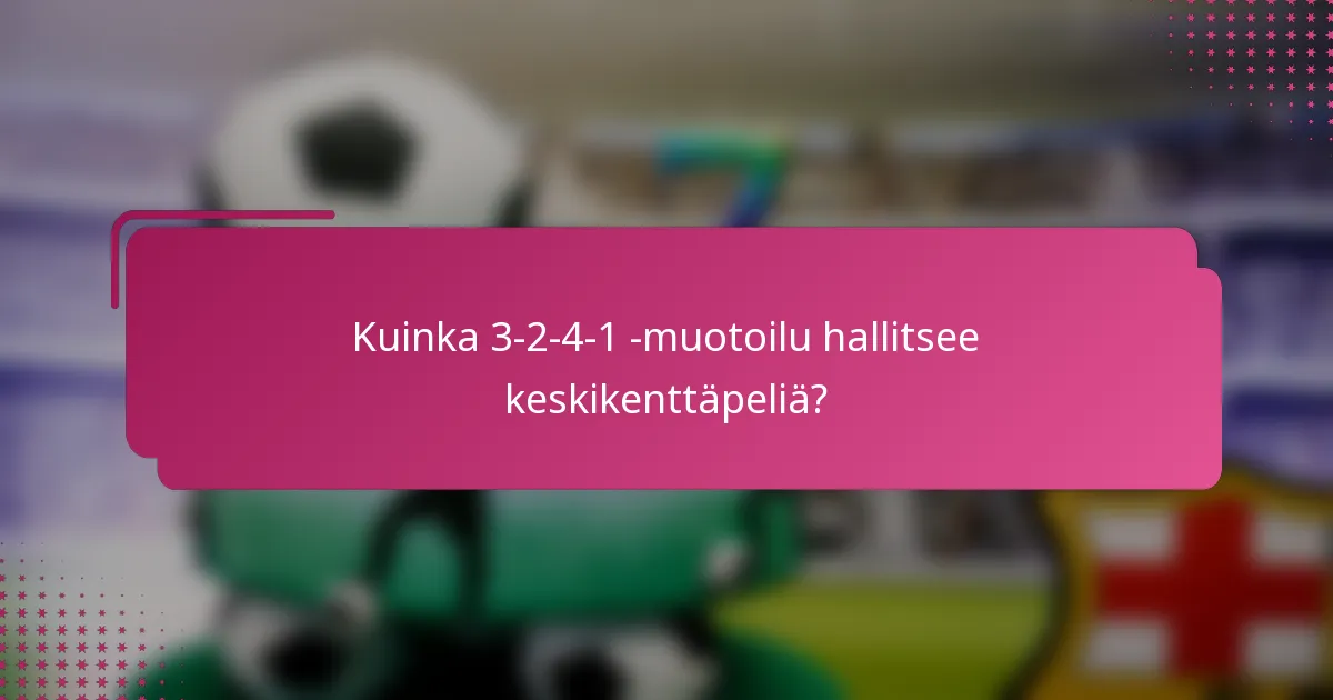 Kuinka 3-2-4-1 -muotoilu hallitsee keskikenttäpeliä?