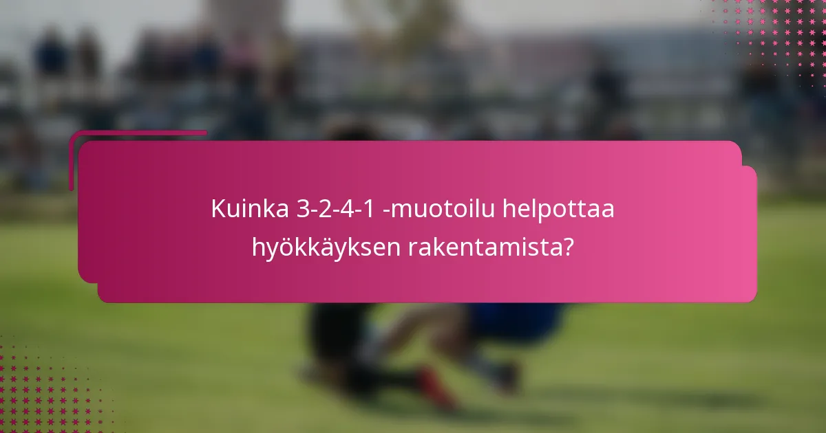 Kuinka 3-2-4-1 -muotoilu helpottaa hyökkäyksen rakentamista?