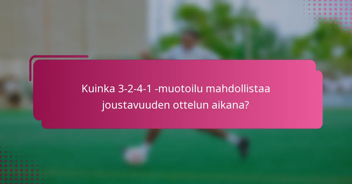 Kuinka 3-2-4-1 -muotoilu mahdollistaa joustavuuden ottelun aikana?