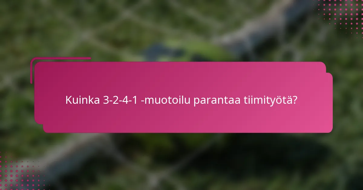 Kuinka 3-2-4-1 -muotoilu parantaa tiimityötä?