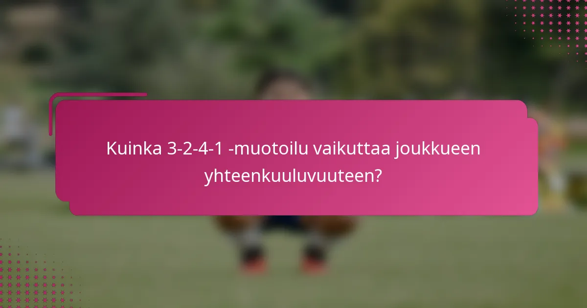 Kuinka 3-2-4-1 -muotoilu vaikuttaa joukkueen yhteenkuuluvuuteen?