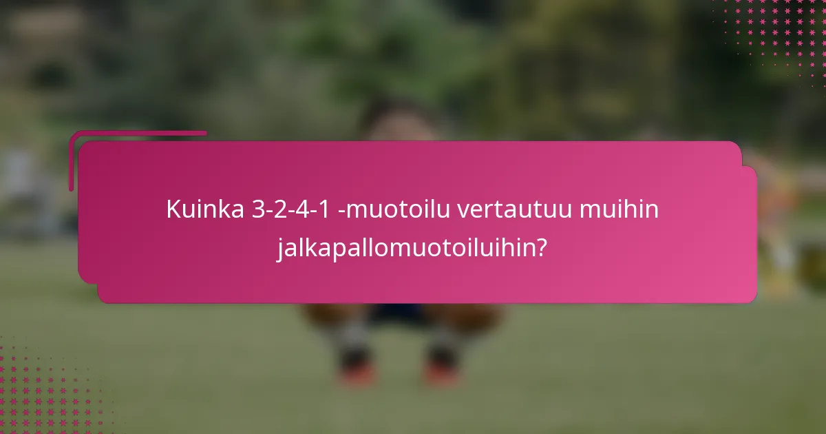 Kuinka 3-2-4-1 -muotoilu vertautuu muihin jalkapallomuotoiluihin?