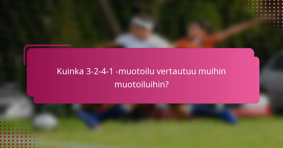 Kuinka 3-2-4-1 -muotoilu vertautuu muihin muotoiluihin?