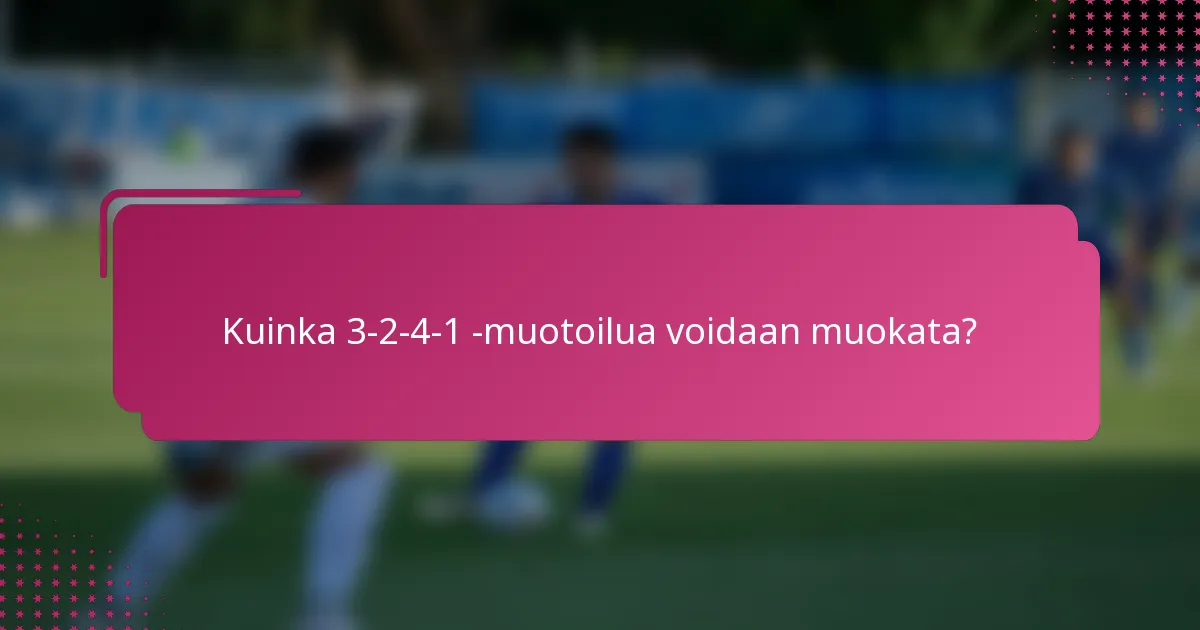 Kuinka 3-2-4-1 -muotoilua voidaan muokata?