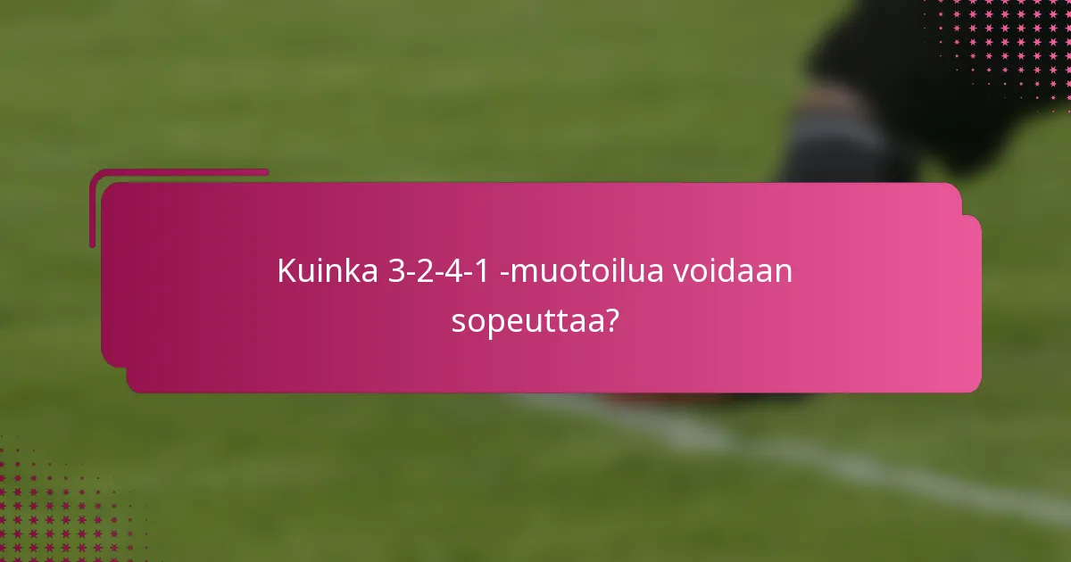Kuinka 3-2-4-1 -muotoilua voidaan sopeuttaa?