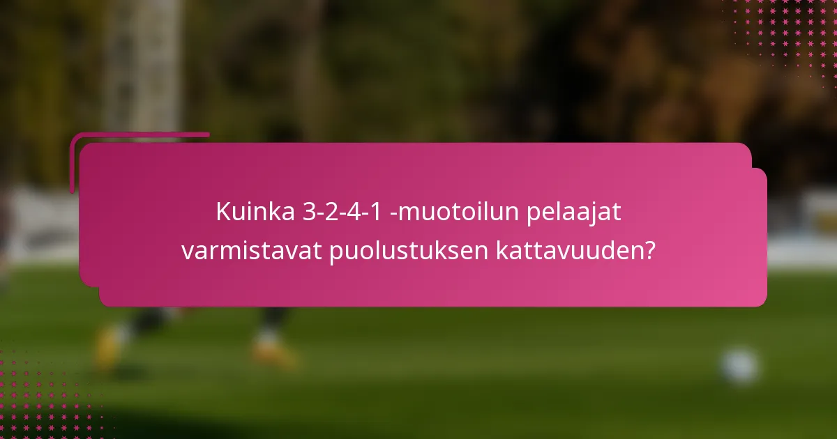 Kuinka 3-2-4-1 -muotoilun pelaajat varmistavat puolustuksen kattavuuden?