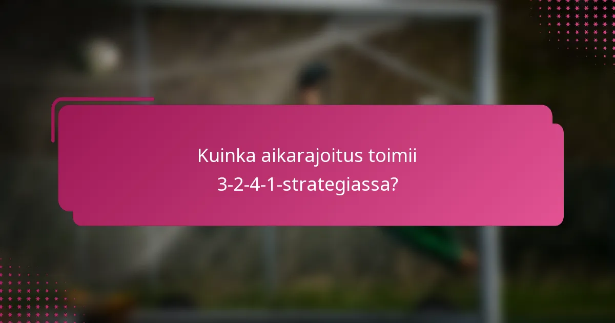 Kuinka aikarajoitus toimii 3-2-4-1-strategiassa?
