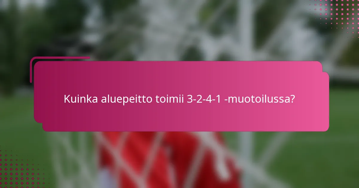 Kuinka aluepeitto toimii 3-2-4-1 -muotoilussa?