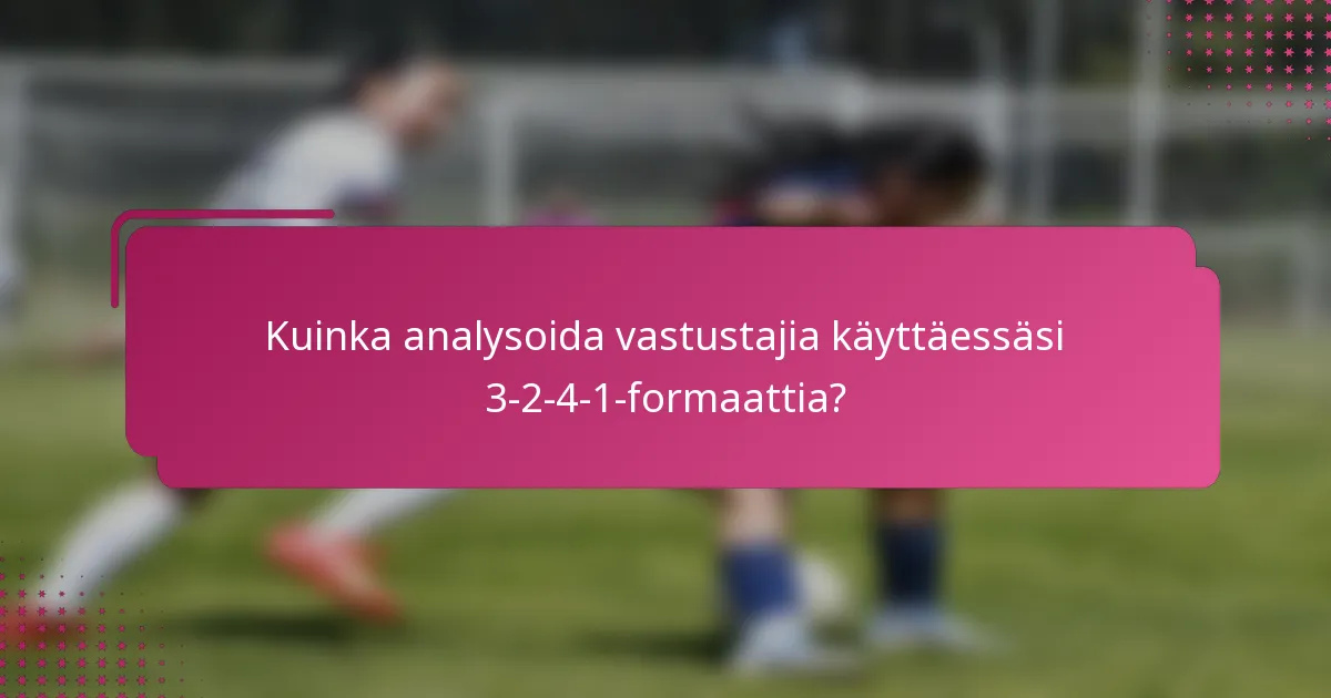 Kuinka analysoida vastustajia käyttäessäsi 3-2-4-1-formaattia?