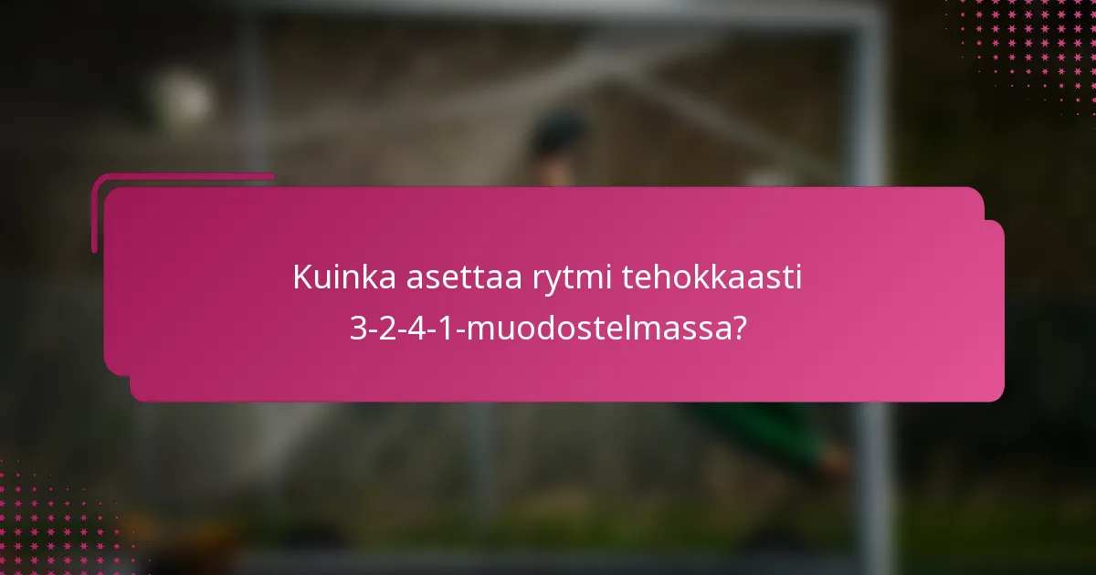 Kuinka asettaa rytmi tehokkaasti 3-2-4-1-muodostelmassa?