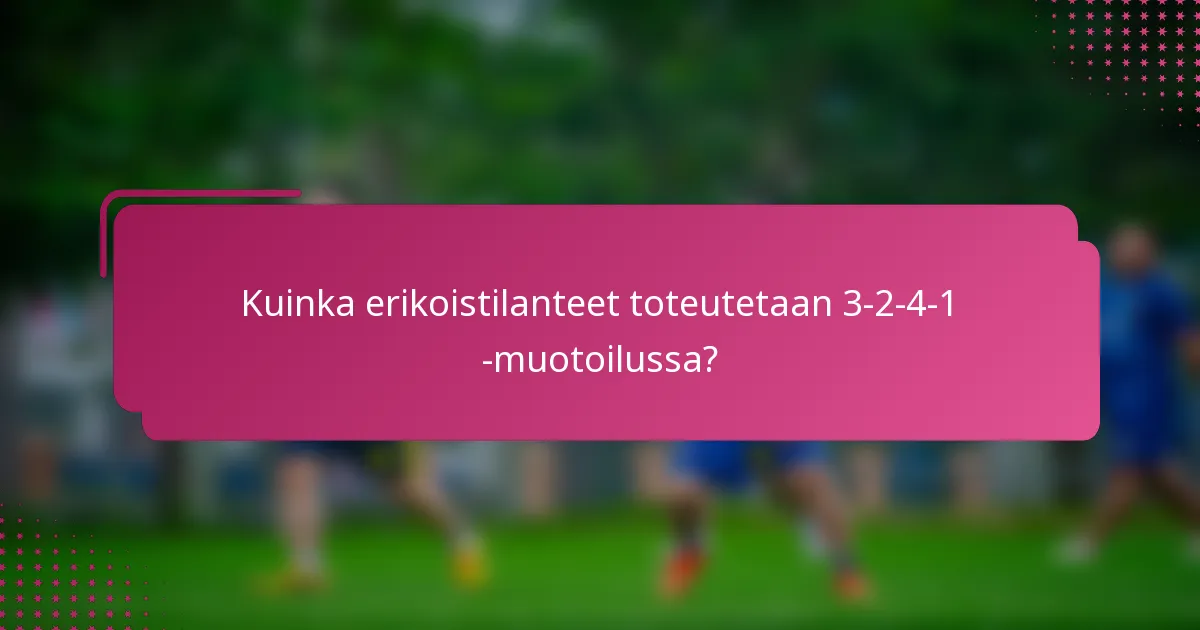 Kuinka erikoistilanteet toteutetaan 3-2-4-1 -muotoilussa?