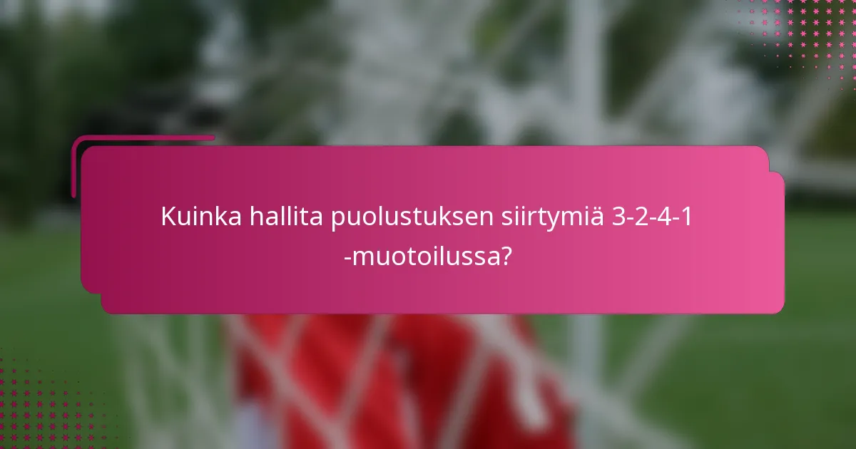 Kuinka hallita puolustuksen siirtymiä 3-2-4-1 -muotoilussa?