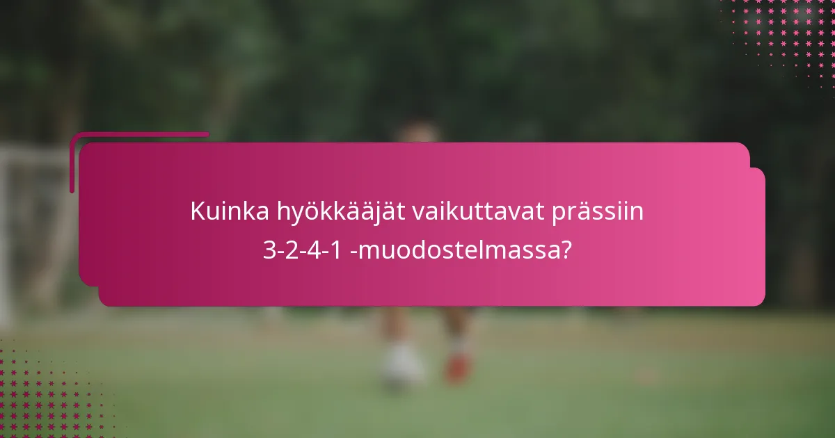 Kuinka hyökkääjät vaikuttavat prässiin 3-2-4-1 -muodostelmassa?