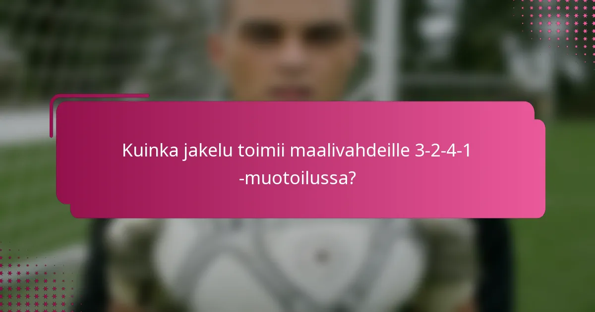 Kuinka jakelu toimii maalivahdeille 3-2-4-1 -muotoilussa?