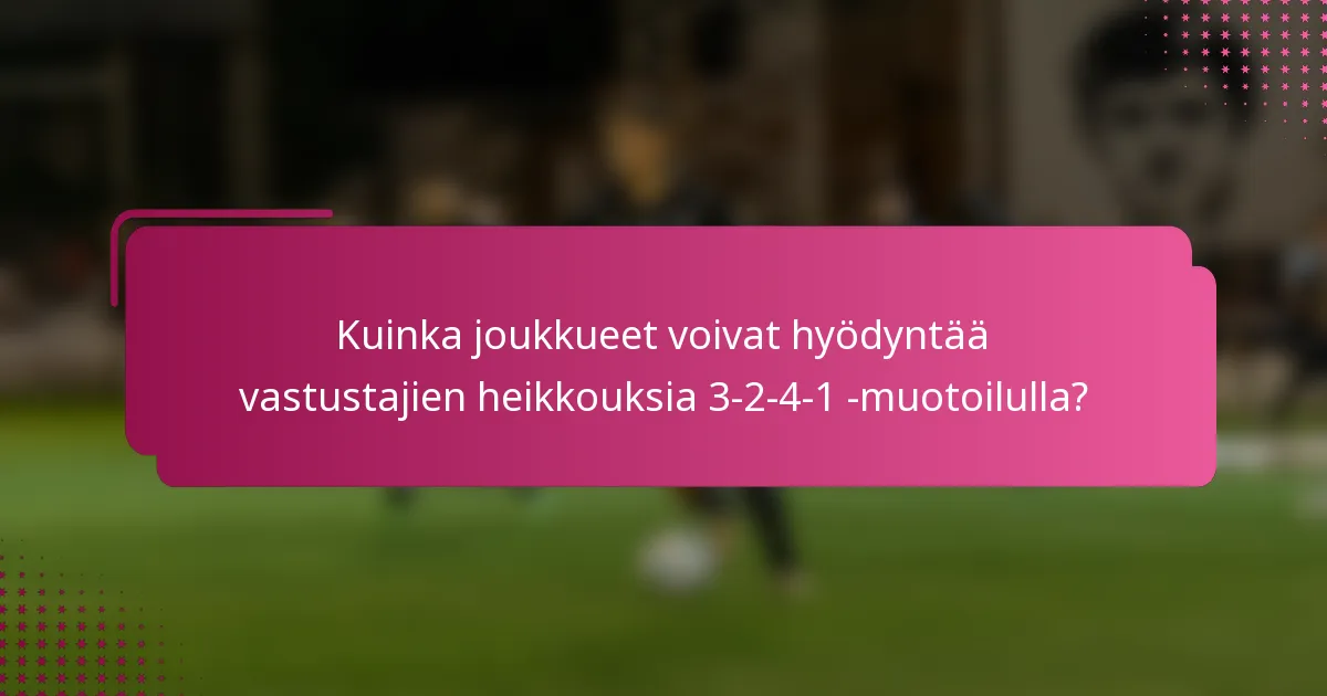 Kuinka joukkueet voivat hyödyntää vastustajien heikkouksia 3-2-4-1 -muotoilulla?