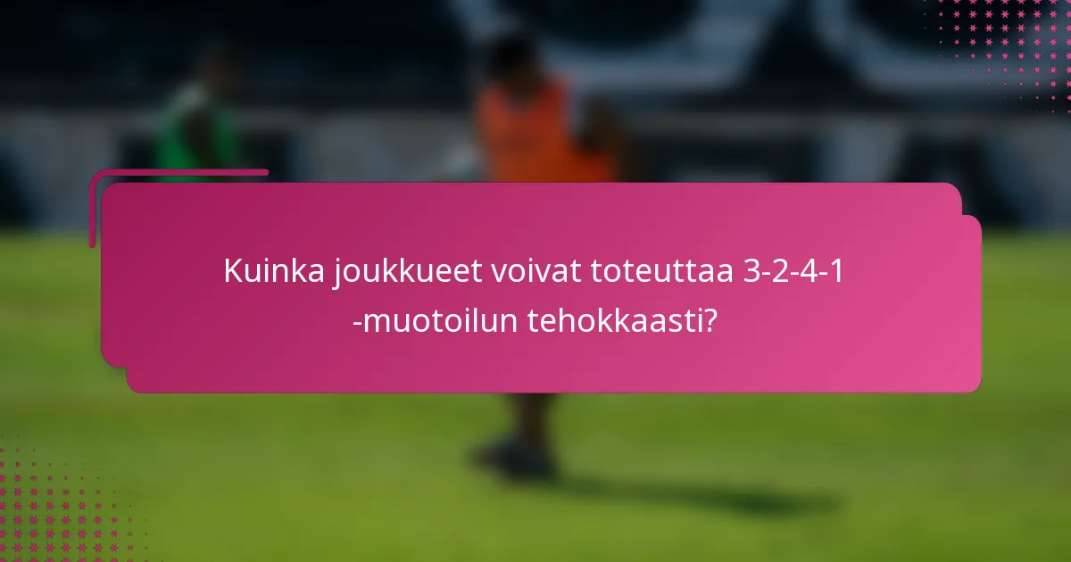 Kuinka joukkueet voivat toteuttaa 3-2-4-1 -muotoilun tehokkaasti?