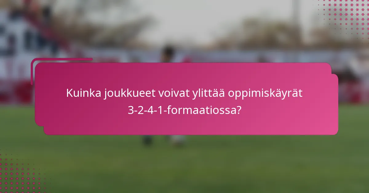 Kuinka joukkueet voivat ylittää oppimiskäyrät 3-2-4-1-formaatiossa?