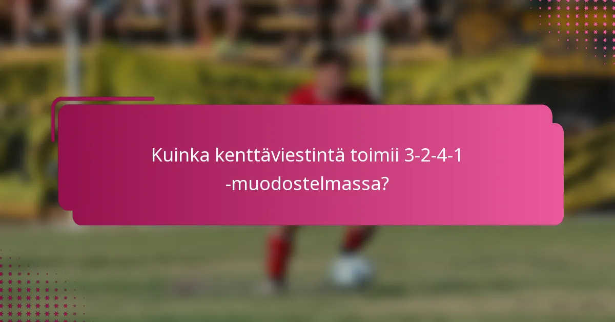 Kuinka kenttäviestintä toimii 3-2-4-1 -muodostelmassa?