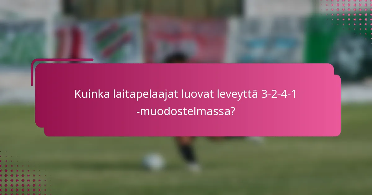 Kuinka laitapelaajat luovat leveyttä 3-2-4-1 -muodostelmassa?