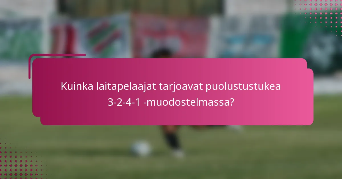 Kuinka laitapelaajat tarjoavat puolustustukea 3-2-4-1 -muodostelmassa?