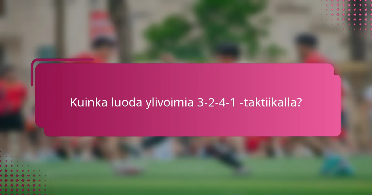 Kuinka luoda ylivoimia 3-2-4-1 -taktiikalla?