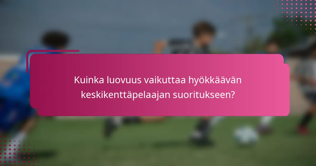 Kuinka luovuus vaikuttaa hyökkäävän keskikenttäpelaajan suoritukseen?