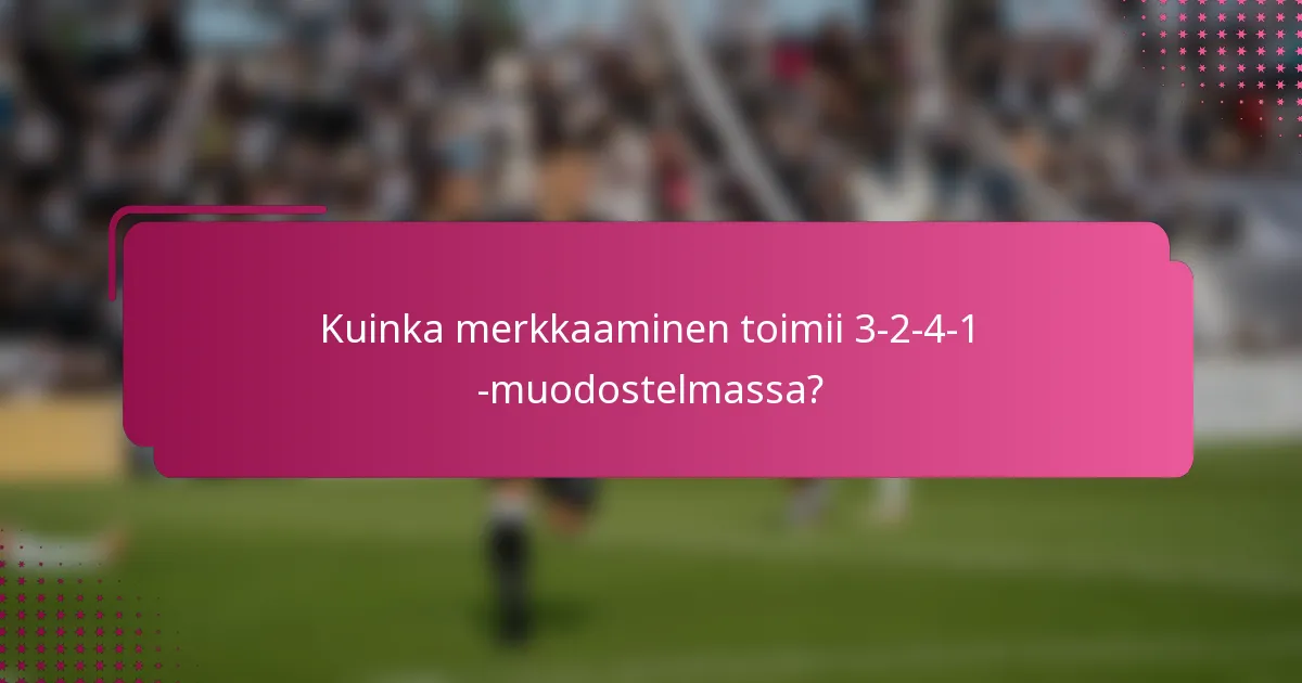 Kuinka merkkaaminen toimii 3-2-4-1 -muodostelmassa?