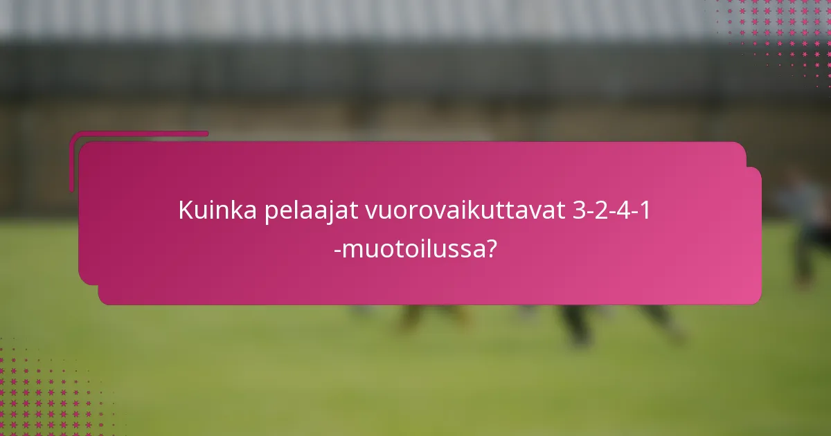 Kuinka pelaajat vuorovaikuttavat 3-2-4-1 -muotoilussa?