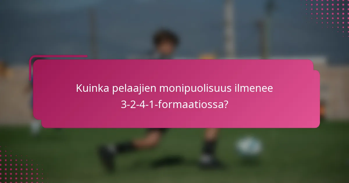 Kuinka pelaajien monipuolisuus ilmenee 3-2-4-1-formaatiossa?