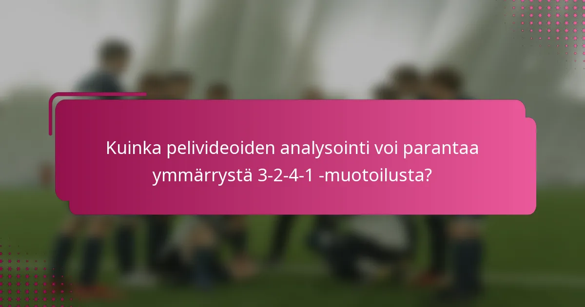 Kuinka pelivideoiden analysointi voi parantaa ymmärrystä 3-2-4-1 -muotoilusta?