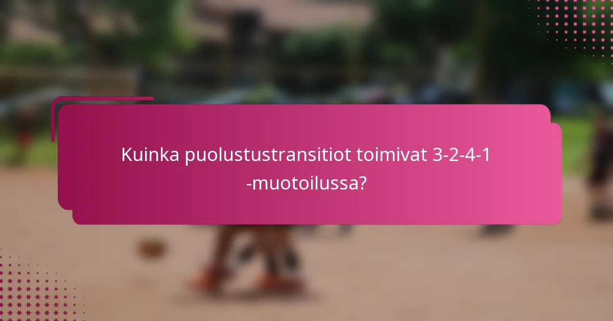 Kuinka puolustustransitiot toimivat 3-2-4-1 -muotoilussa?