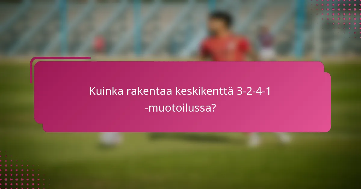 Kuinka rakentaa keskikenttä 3-2-4-1 -muotoilussa?