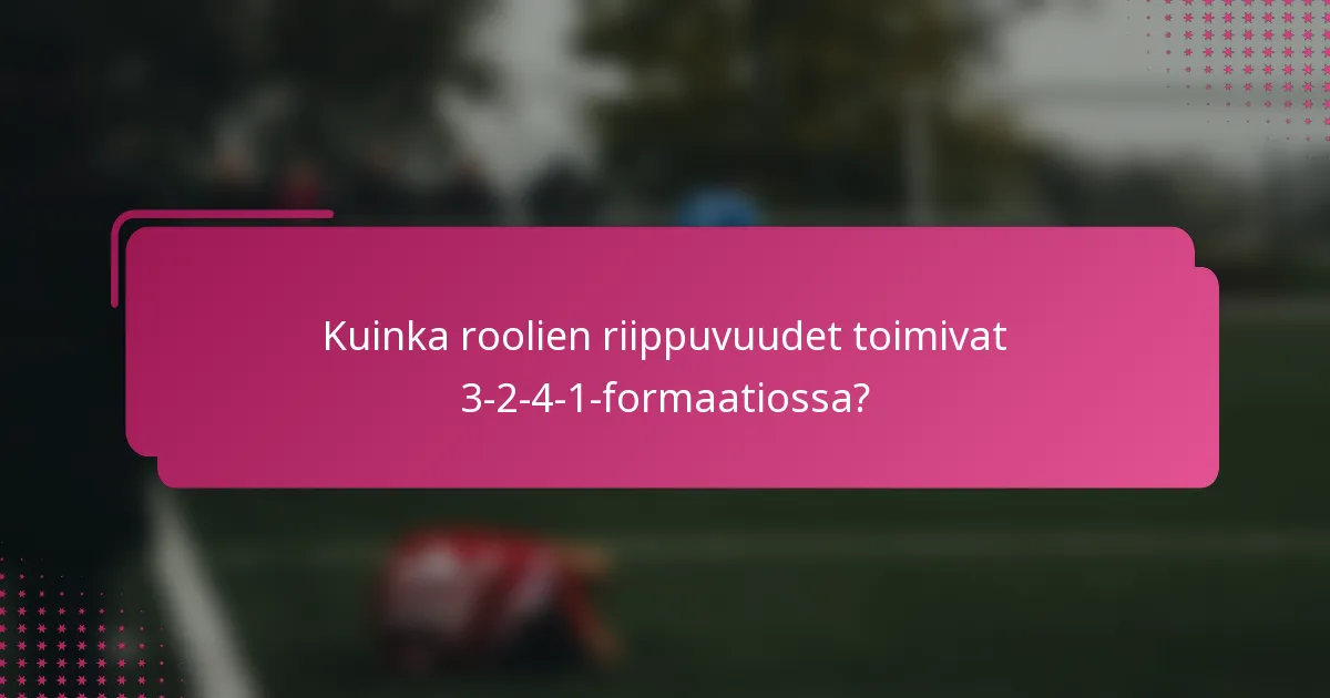 Kuinka roolien riippuvuudet toimivat 3-2-4-1-formaatiossa?